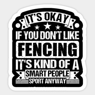 It's Okay If You Don't Like Fencing It's Kind Of A Smart People Sports Anyway Fencing Lover Sticker